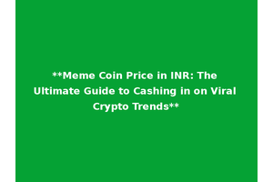 **Meme Coin Price in INR: The Ultimate Guide to Cashing in on Viral Crypto Trends**