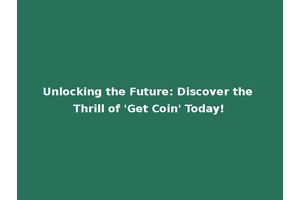 Unlocking the Future: Discover the Thrill of 'Get Coin' Today!