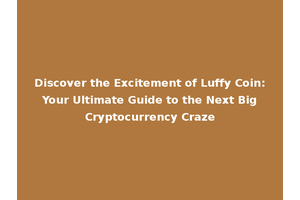Discover the Excitement of Luffy Coin: Your Ultimate Guide to the Next Big Cryptocurrency Craze