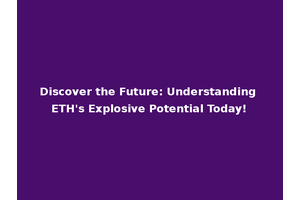 Discover the Future: Understanding ETH's Explosive Potential Today!