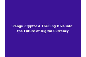 Pengu Crypto: A Thrilling Dive into the Future of Digital Currency