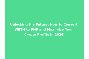 Unlocking the Future: How to Convert WETH to PHP and Maximize Your Crypto Profits in 2026!