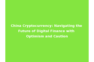 China Cryptocurrency: Navigating the Future of Digital Finance with Optimism and Caution