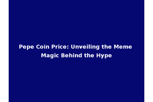 Pepe Coin Price: Unveiling the Meme Magic Behind the Hype
