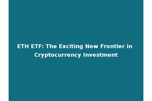 ETH ETF: The Exciting New Frontier in Cryptocurrency Investment