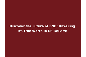 Discover the Future of BNB: Unveiling its True Worth in US Dollars!
