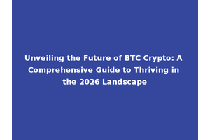 Unveiling the Future of BTC Crypto: A Comprehensive Guide to Thriving in the 2026 Landscape