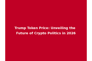 Trump Token Price: Unveiling the Future of Crypto Politics in 2026