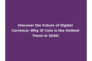 Discover the Future of Digital Currency: Why ID Coin is the Hottest Trend in 2026!