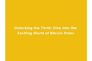 Unlocking the Thrill: Dive into the Exciting World of Bitcoin Poker