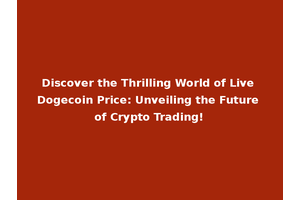 Discover the Thrilling World of Live Dogecoin Price: Unveiling the Future of Crypto Trading!