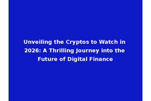 Unveiling the Cryptos to Watch in 2026: A Thrilling Journey into the Future of Digital Finance