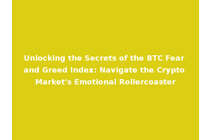 Unlocking the Secrets of the BTC Fear and Greed Index: Navigate the Crypto Market's Emotional Rollercoaster