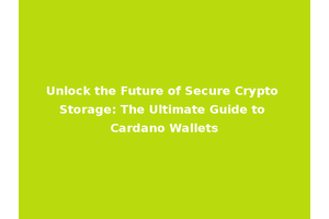 Unlock the Future of Secure Crypto Storage: The Ultimate Guide to Cardano Wallets