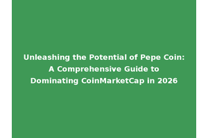 Unleashing the Potential of Pepe Coin: A Comprehensive Guide to Dominating CoinMarketCap in 2026