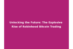 Unlocking the Future: The Explosive Rise of Robinhood Bitcoin Trading