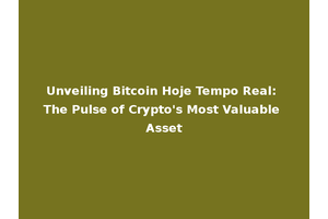 Unveiling Bitcoin Hoje Tempo Real: The Pulse of Crypto's Most Valuable Asset