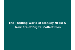 The Thrilling World of Monkey NFTs: A New Era of Digital Collectibles