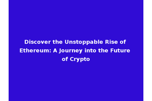 Discover the Unstoppable Rise of Ethereum: A Journey into the Future of Crypto
