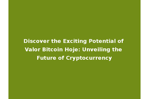 Discover the Exciting Potential of Valor Bitcoin Hoje: Unveiling the Future of Cryptocurrency