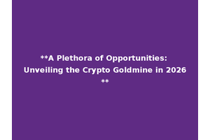 **A Plethora of Opportunities: Unveiling the Crypto Goldmine in 2026**