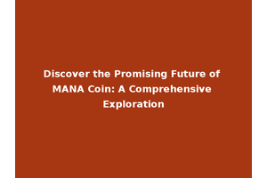 Discover the Promising Future of MANA Coin: A Comprehensive Exploration
