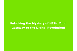 Unlocking the Mystery of NFTs: Your Gateway to the Digital Revolution!