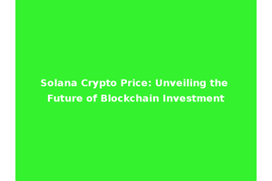 Solana Crypto Price: Unveiling the Future of Blockchain Investment