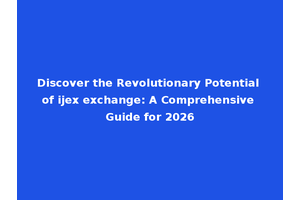 Discover the Revolutionary Potential of ijex exchange: A Comprehensive Guide for 2026