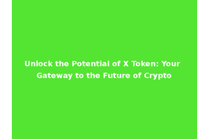 Unlock the Potential of X Token: Your Gateway to the Future of Crypto