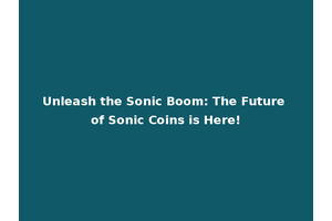 Unleash the Sonic Boom: The Future of Sonic Coins is Here!