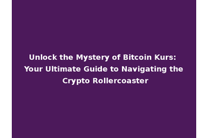 Unlock the Mystery of Bitcoin Kurs: Your Ultimate Guide to Navigating the Crypto Rollercoaster