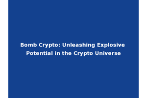 Bomb Crypto: Unleashing Explosive Potential in the Crypto Universe
