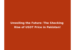 Unveiling the Future: The Shocking Rise of USDT Price in Pakistan!