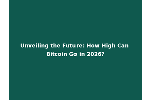 Unveiling the Future: How High Can Bitcoin Go in 2026?