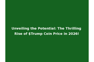 Unveiling the Potential: The Thrilling Rise of $Trump Coin Price in 2026!
