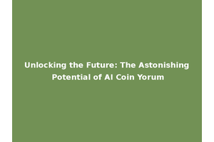 Unlocking the Future: The Astonishing Potential of AI Coin Yorum