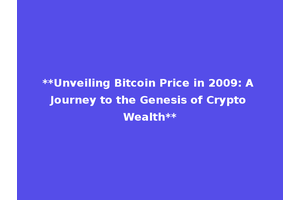 **Unveiling Bitcoin Price in 2009: A Journey to the Genesis of Crypto Wealth**