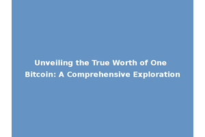 Unveiling the True Worth of One Bitcoin: A Comprehensive Exploration
