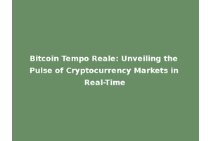 Bitcoin Tempo Reale: Unveiling the Pulse of Cryptocurrency Markets in Real-Time