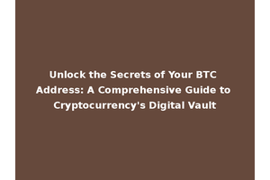 Unlock the Secrets of Your BTC Address: A Comprehensive Guide to Cryptocurrency's Digital Vault