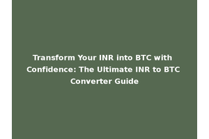 Transform Your INR into BTC with Confidence: The Ultimate INR to BTC Converter Guide