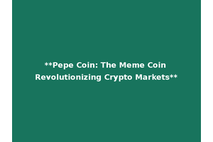 **Pepe Coin: The Meme Coin Revolutionizing Crypto Markets**