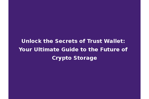 Unlock the Secrets of Trust Wallet: Your Ultimate Guide to the Future of Crypto Storage