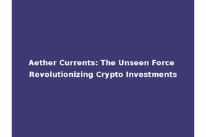 Aether Currents: The Unseen Force Revolutionizing Crypto Investments