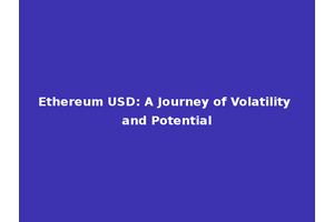 Ethereum USD: A Journey of Volatility and Potential