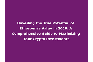 Unveiling the True Potential of Ethereum's Value in 2026: A Comprehensive Guide to Maximizing Your Crypto Investments