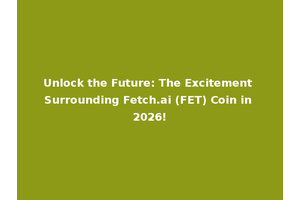 Unlock the Future: The Excitement Surrounding Fetch.ai (FET) Coin in 2026!
