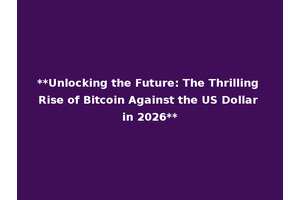 **Unlocking the Future: The Thrilling Rise of Bitcoin Against the US Dollar in 2026**