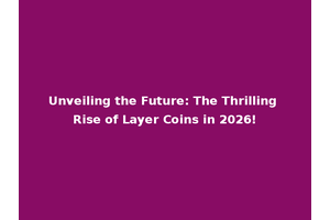 Unveiling the Future: The Thrilling Rise of Layer Coins in 2026!